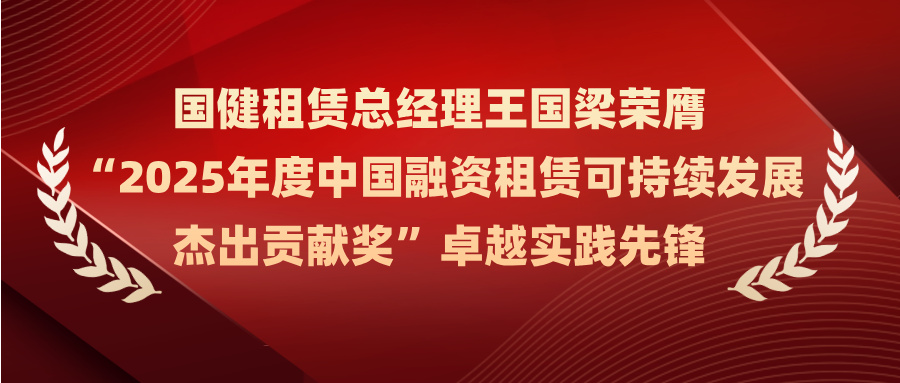 國(guó)健租賃總經(jīng)理王國(guó)梁榮膺 “2025年度中國(guó)融資租賃可持續(xù)發(fā)展杰出貢獻(xiàn)獎(jiǎng)”卓越實(shí)踐先鋒
